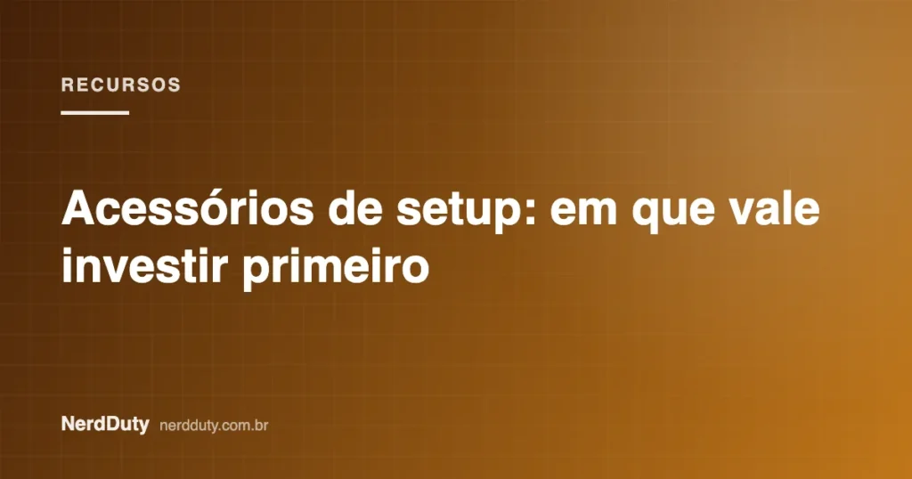 Arte de capa do artigo “Acessórios de setup: em que vale investir primeiro”, da seção RECURSOS do NerdDuty