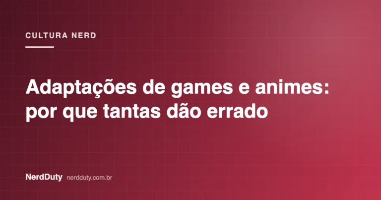 Arte de capa do artigo “Adaptações de games e animes: por que tantas dão errado”, da seção CULTURA NERD do NerdDuty