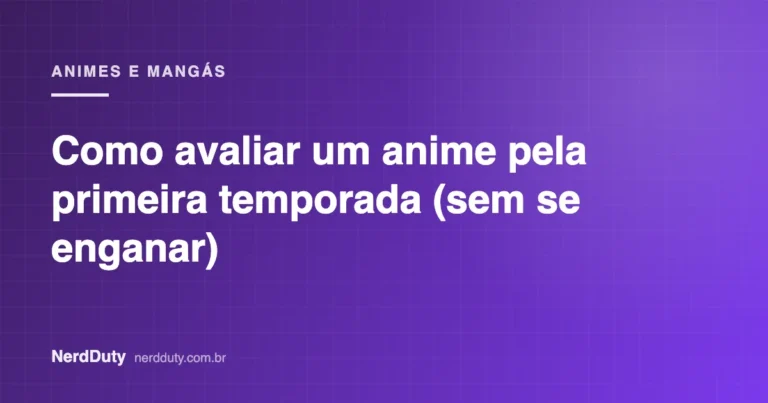 Arte de capa do artigo “Como avaliar um anime pela primeira temporada (sem se enganar)”, da seção ANIMES E MANGÁS do NerdDuty