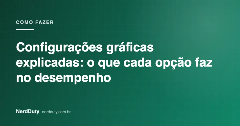 Arte de capa do artigo “Configurações gráficas explicadas: o que cada opção faz no desempenho”, da seção COMO FAZER do NerdDuty