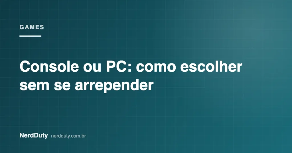 Arte de capa do artigo “Console ou PC: como escolher sem se arrepender”, da seção GAMES do NerdDuty