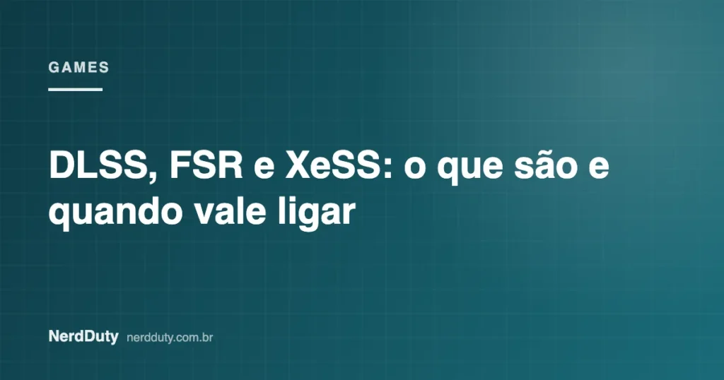 Arte de capa do artigo “DLSS, FSR e XeSS: o que são e quando vale ligar”, da seção GAMES do NerdDuty