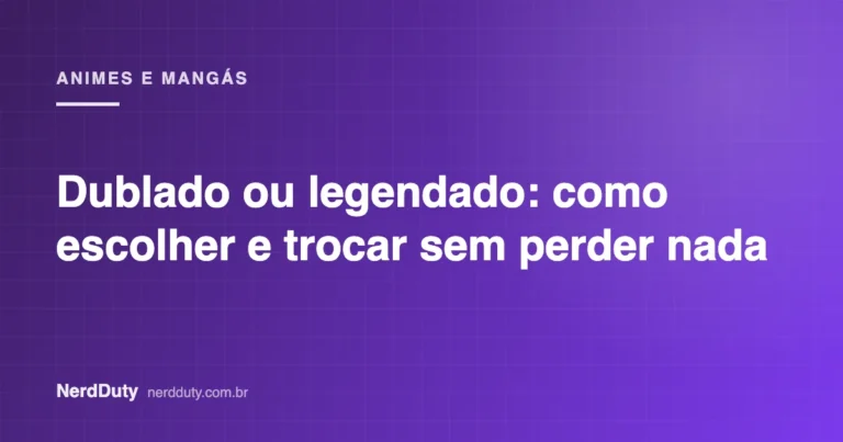 Arte de capa do artigo “Dublado ou legendado: como escolher e trocar sem perder nada”, da seção ANIMES E MANGÁS do NerdDuty