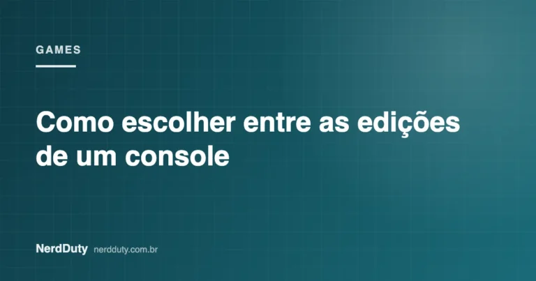 Arte de capa do artigo “Como escolher entre as edições de um console”, da seção GAMES do NerdDuty