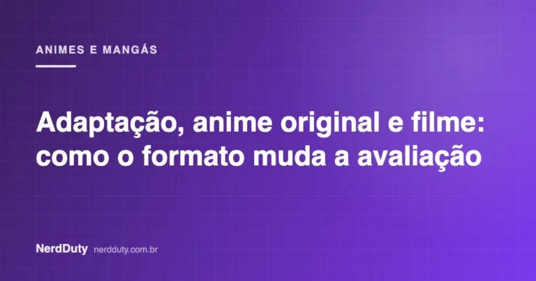 Arte de capa do artigo “Adaptação, anime original e filme: como o formato muda a avaliação”, da seção ANIMES E MANGÁS do NerdDuty