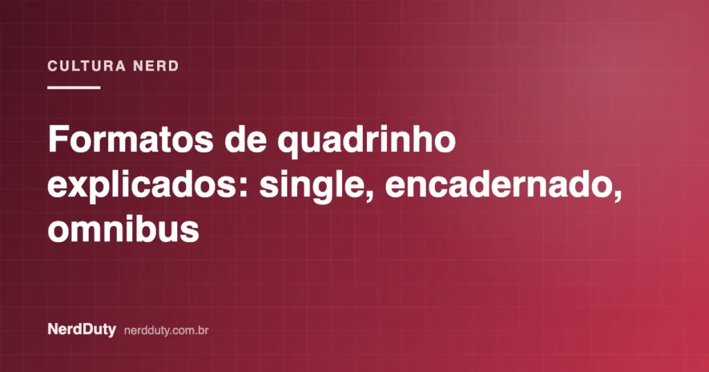 Arte de capa do artigo “Formatos de quadrinho explicados: single, encadernado, omnibus”, da seção CULTURA NERD do NerdDuty
