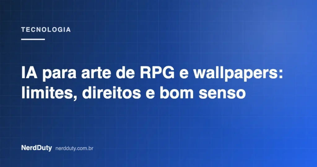 Arte de capa do artigo “IA para arte de RPG e wallpapers: limites, direitos e bom senso”, da seção TECNOLOGIA do NerdDuty