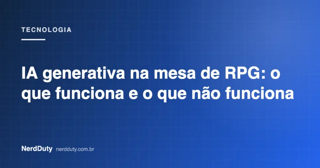 Arte de capa do artigo “IA generativa na mesa de RPG: o que funciona e o que não funciona”, da seção TECNOLOGIA do NerdDuty