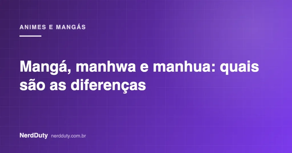 Arte de capa do artigo “Mangá, manhwa e manhua: quais são as diferenças”, da seção ANIMES E MANGÁS do NerdDuty