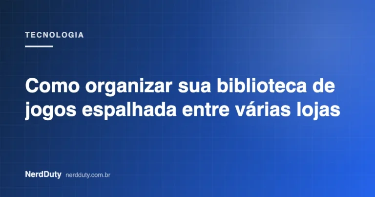 Arte de capa do artigo “Como organizar sua biblioteca de jogos espalhada entre várias lojas”, da seção TECNOLOGIA do NerdDuty